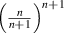 ${\left( {\frac{n}{{n + 1}}} \right)^{n + 1}}$