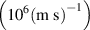 $\left( {{{10}^6}{{\left( {{\text{m}}\;{\text{s}}} \right)}^{ - 1}}} \right)$