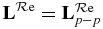 ${\bf L}^{{\rm \mathcal{R}e}}={\bf L}^{{\rm \mathcal{R}e}}_{p-p}$