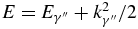 $E=E_{\gamma ^{\prime \prime }}+k_{\gamma ^{\prime \prime }}^2/2$
