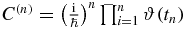$C^{(n)} = \left( \frac{{\rm i}}{\hbar } \right)^n \prod _{i=1}^{n}\vartheta (t_n)$