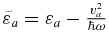$\tilde{\varepsilon }_a = \varepsilon _a - \frac{v^2_a}{\hbar \omega }$