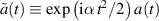 $\tilde{a}(t) \equiv \exp\left(\mathrm{i}\alpha\, t^{2}/2\right)a(t)$