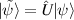 $|\tilde{\psi}\rangle = \hat{U}|\psi\rangle$