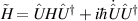 $\tilde{H} = \hat{U}H\hat{U}^\dagger + i\hbar\dot{\hat{U}}\hat{U}^\dagger$