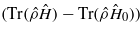 $(\mathrm{Tr}(\hat {\rho }\hat {H})-\mathrm{Tr}(\hat {\rho }{\hat {H}}_{0}))$
