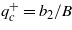 ${q}_{c}^{+}={b}_{2}/B$