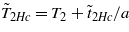 ${\tilde {T}}_{2 H c}={T}_{2}+{\tilde {t}}_{2 H c}/a$
