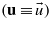 $(\mathbf{u}\equiv \vec{u})$