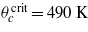 ${\theta }_{c}^{\mathrm{crit}}=4 9 0~\mathrm{K}$