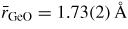 $\bar{r}_{\rm GeO} = 1.73(2)\,{\rm{\mathring{A}}}$