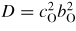 $D = c_{\rm O}^2b_{\rm O}^2$