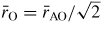$\bar{r}_{\rm O} = \bar{r}_{\rm AO}/\sqrt{2}$