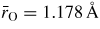 $\bar{r}_{\rm O} = 1.178\,{{\rm{\mathring{A}}}}$