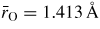 $\bar{r}_{\rm O} = 1.413\,{{\rm{\mathring{A}}}}$