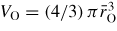 $V_{\rm O} = \left(4/3\right)\pi \bar{r}_{\rm O}^3$