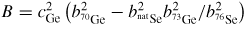 $B = c_{\rm Ge}^2\left(b_{^{70}\rm Ge}^2-b_{^{\rm nat}\rm Se}^2b_{^{73}\rm Ge}^2/b_{^{76}\rm Se}^2\right)$