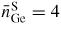 $\bar{n}_{\rm Ge}^{\rm S} = 4$
