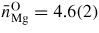$\bar{n}_{\rm Mg}^{\rm O} = 4.6(2)$