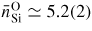 $\bar{n}_{\rm Si}^{\rm O} \simeq5.2(2)$