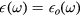 $\epsilon \left(\omega \right)={{\epsilon}_{o}}\left(\omega \right)$