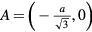 $A=\left(-\frac{a}{\sqrt{3}},0\right)$