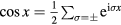 $\cos x=\frac{1}{2}{{{\sum}^{}}_{\sigma =\pm }}{{\text{e}}^{\text{i}\sigma x}}$