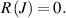 $R\left( J \right) = 0.$