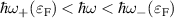 $\hbar\omega_+(\varepsilon_\mathrm{F})\lt\hbar\omega\lt\hbar\omega_-(\varepsilon_\mathrm{F})$