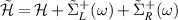 $\tilde{\mathcal{H}} = \mathcal{H}+ \tilde{\Sigma}^+_{{L}}(\omega) +\tilde{\Sigma}^+_{{R}}(\omega)$