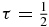 $\tau =\frac{1}{2}$