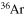 $^{36}{\rm Ar}$