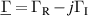 $\underline{\Gamma} = \Gamma_\textrm{R}-j\Gamma_\textrm{I}$