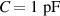 $C = 1~\textrm{pF}$