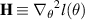 $\mathbf{H}\equiv{\nabla_\theta}^2 l(\theta)$