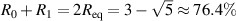 $R_0+R_1 = 2R_\mathrm {eq} = 3-\sqrt{5}\approx 76.4\%$
