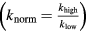 $\left({{k}_{\text{norm}}}=\frac{{{k}_{\text{high}}}}{{{k}_{\text{low}}}}\right)$