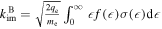 ${k}_{\mathrm{im}}^{{\rm{B}}}=\sqrt{\tfrac{2{q}_{{\rm{e}}}}{{m}_{{\rm{e}}}}}{\int }_{0}^{\infty }\epsilon f(\epsilon )\sigma (\epsilon ){\rm{d}}\epsilon $