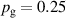 $p_\textrm{g} = {0.25}$