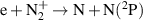 ${\text{e}} + {\text{N}}_2^ + \to {\text{N}} + {\text{N}}{(^2}{\text{P}})$