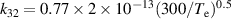 ${k_{32}} = 0.77 \times 2 \times {10^{ - 13}}{(300/{T_{\text{e}}})^{0.5}}$
