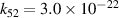 ${k_{52}} = 3.0 \times {10^{ - 22}}$