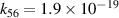 ${k_{56}} = 1.9 \times {10^{ - 19}}$