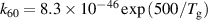 ${k_{60}} = 8.3 \times {10^{ - 46}}\exp \left( {500/{T_{\text{g}}}} \right)$
