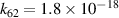${k_{62}} = 1.8 \times {10^{ - 18}}$