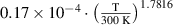 $0.17 \times {10^{ - 4}} \cdot {\left( {\frac{{\text{T}}}{{300{\text{ K}}}}} \right)^{1.7816}}$