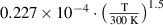 $0.227 \times {10^{ - 4}} \cdot {\left( {\frac{{\text{T}}}{{300{\text{ K}}}}} \right)^{1.5}}$