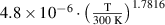 $4.8 \times {10^{ - 6}} \cdot {\left( {\frac{{\text{T}}}{{300{\text{ K}}}}} \right)^{1.7816}}$
