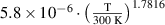 $5.8 \times {10^{ - 6}} \cdot {\left( {\frac{{\text{T}}}{{300{\text{ K}}}}} \right)^{1.7816}}$