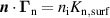 ${\boldsymbol{{n}}} \cdot {{\boldsymbol{{\Gamma }}}_{\text{n}}} = {n_{\text{i}}}{K_{{\text{n}},{\text{surf}}}}$